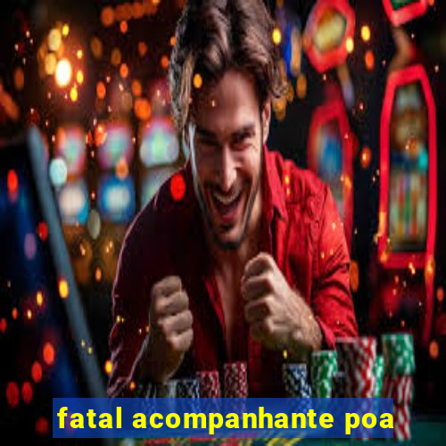 fatal acompanhante poa